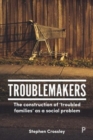 Image for Troublemakers  : the construction of &#39;troubled families&#39; as a social problem