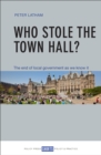 Image for Who stole the town hall?: The end of local government as we know it