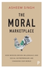 Image for The moral marketplace  : how mission-driven millennials and social entrepreneurs are changing our world