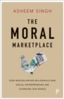 Image for The moral marketplace: how mission-driven millennials and social entrepreneurs are changing our world