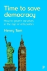 Image for Time to save democracy  : how to govern ourselves in the age of anti-politics