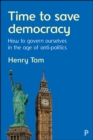 Image for Time to save democracy: how to govern ourselves in the age of anti-politics