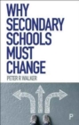 Image for Why Secondary Schools Must Change : How to Make Secondary Education a Better Preparation for Life in the 21st Century