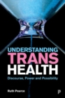 Image for Understanding trans health  : discourse, power and possibility