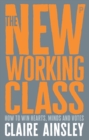 Image for The new working class: how to win hearts, minds and votes