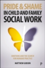 Image for Pride and shame in child and family social work: emotions and the search for humane practice