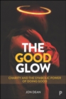 Image for The good glow  : charity and the symbolic power of doing good