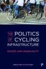 Image for The politics of cycling infrastructure  : spaces and (in)equality