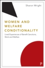 Image for Women and Welfare Conditionality: Lived Experiences of Benefit Sanctions, Work and Welfare
