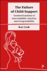 Image for The failure of child support  : gendered systems of inaccessibility, inaction and irresponsibility