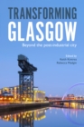 Image for Transforming Glasgow: beyond the post-industrial city