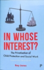 Image for In whose interest?  : the privatisation of child protection and social work