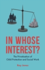 Image for In Whose Interest?: The Privatisation of Child Protection and Social Work