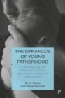 Image for The dynamics of young fatherhood  : understanding the parenting journeys and support needs of young fathers