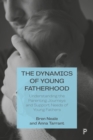 Image for The Dynamics of Young Fatherhood: Understanding the Parenting Journeys and Support Needs of Young Fathers