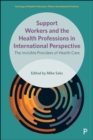Image for Support Workers and the Health Professions in International Perspective Support Workers and the Health Professions in International Perspective: The Invisible Providers of Health Care