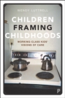 Image for Children framing childhoods: working-class kids&#39; visions of care