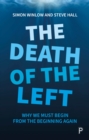Image for The death of the left  : why we must begin from the beginning again