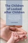 Image for The Children of Looked After Children: Outcomes, Experiences and Ensuring Meaningful Support to Young Parents in and Leaving Care