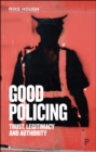 Image for Good Policing: Trust, Legitimacy and Authority