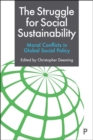 Image for The struggle for social sustainability  : moral conflicts in global social policy