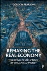 Image for Remaking the Real Economy: Escaping Destruction by Organised Money