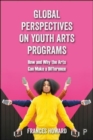 Image for Global perspectives on youth arts programs  : how and why the arts can make a difference