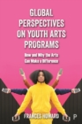 Image for Global Perspectives on Youth Arts Programs: How and Why the Arts Can Make a Difference