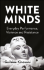 Image for White Minds: Everyday Performance, Violence and Resistance