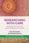 Image for Researching with care  : applying feminist care ethics to research practice