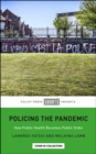 Image for Policing the Pandemic: How Public Health Becomes Public Order