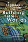 Image for A Beginner’s Guide to Building Better Worlds