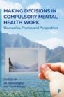Image for Making decisions in compulsory mental health work  : boundaries, frames and perspectives