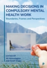 Image for Making decisions in compulsory mental health work  : boundaries, frames and perspectives