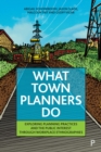 Image for What Town Planners Do: Exploring Planning Practices and the Public Interest Through Workplace Ethnographies