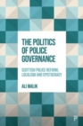 Image for The politics of police governance  : Scottish police reform, localism, and epistocracy