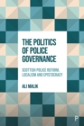 Image for The politics of police governance  : Scottish police reform, localism, and epistocracy