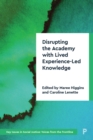 Image for Disrupting the Academy with Lived Experience-Led Knowledge : Decolonising and Disrupting the Academy