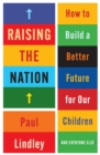 Image for Raising the nation  : how to build a better future for our children (and everyone else)