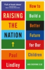 Image for Raising the Nation: How to Build a Better Future for Our Children (And Everyone Else)