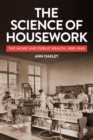 Image for The Science of Housework : The Home and Public Health, 1880-1940