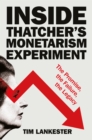 Image for Inside Thatcher&#39;s monetarism experiment  : the promise, the failure, the legacy
