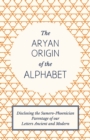 Image for The Aryan Origin of the Alphabet - Disclosing the Sumero Phoenician Parentage of Our Letters Ancient and Modern