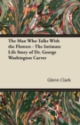 Image for The Man Who Talks With the Flowers - The Intimate Life Story of Dr. George Washington Carver