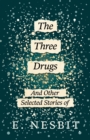 Image for The Three Drugs - And Other Selected Stories of E. Nesbit (Fantasy and Horror Classics)