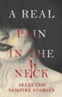 Image for A Real Pain in the Neck - Selected Vampire Stories (Fantasy and Horror Classics)