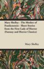 Image for Mary Shelley The Mother of Frankenstein - Short Stories from the First Lady of Horror (Fantasy and Horror Classics)