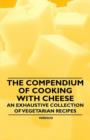 Image for The Compendium of Cooking with Cheese - An Exhaustive Collection of Vegetarian Recipes
