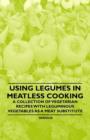 Image for Using Legumes in Meatless Cooking - A Collection of Vegetarian Recipes with Leguminous Vegetables as a Meat Substitute