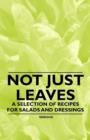 Image for Not Just Leaves - A Selection of Recipes for Salads and Dressings